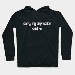 Sorry, my depression said no Hoodie